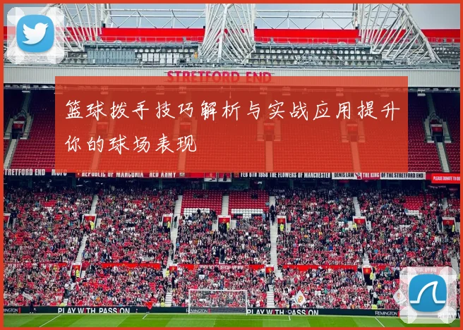 篮球拨手技巧解析与实战应用提升你的球场表现