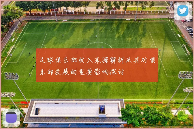 足球俱乐部收入来源解析及其对俱乐部发展的重要影响探讨