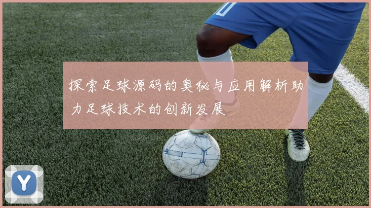 探索足球源码的奥秘与应用解析助力足球技术的创新发展